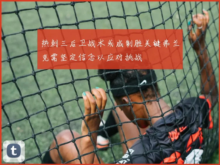 热刺三后卫战术或成制胜关键弗兰克需坚定信念以应对挑战
