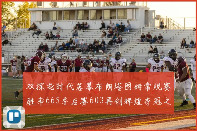 双探花时代落幕布朗塔图姆常规赛胜率665季后赛603再创辉煌夺冠之路